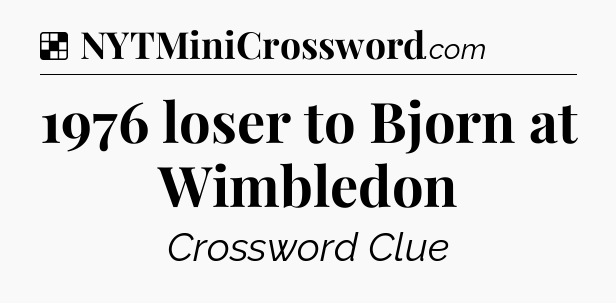 Solution: 1976 loser to Bjorn at Wimbledon - NYT Crossword