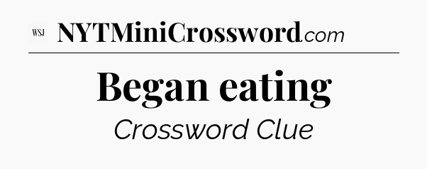 Began eating - WSJ Crossword