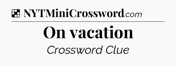 Solution: On vacation - NYT Crossword