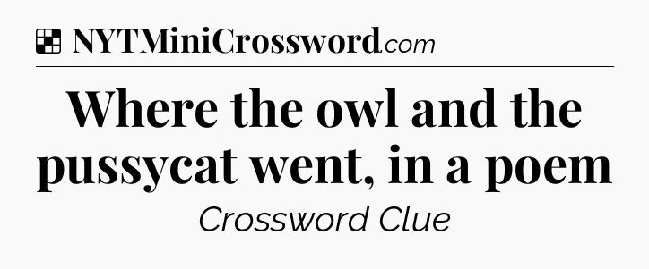 Solution: Where the owl and the pussycat went, in a poem - NYT Crossword