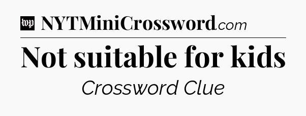 Not suitable for kids Crossword Clue