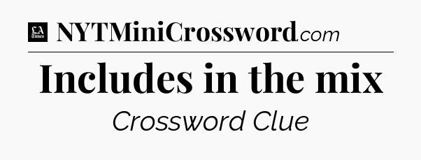 Includes in the mix - LA Times Crossword