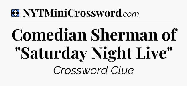 Solution: Comedian Sherman of 