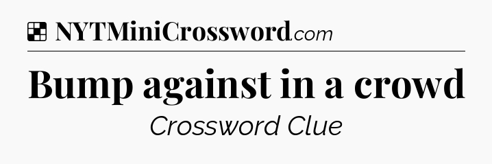 Solution: Bump against in a crowd - NYT Crossword