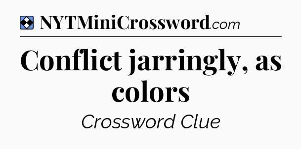 Solution: Conflict jarringly, as colors - NYT Mini Crossword