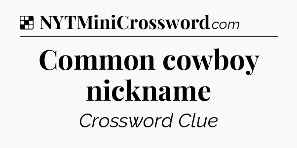 Solution: Common cowboy nickname - NYT Crossword