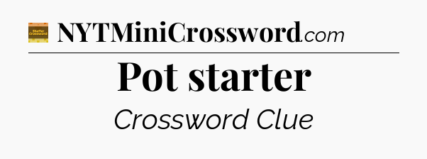 Pot starter - Eugene Sheffer Crossword