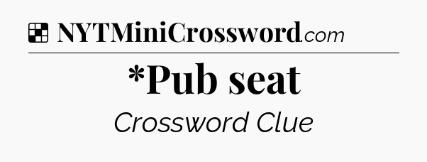 Solution: *Pub seat - NYT Crossword