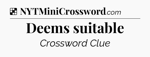 Solution: Deems suitable - NYT Crossword