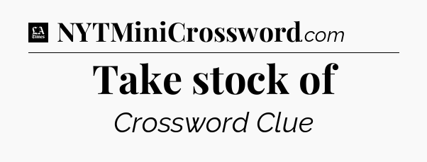 Take stock of - LA Times Crossword