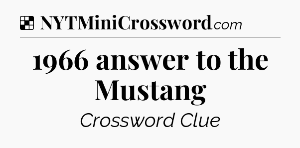 Solution: 1966 answer to the Mustang - NYT Crossword