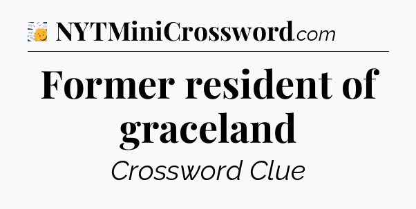 Former resident of graceland - 7 Little Words