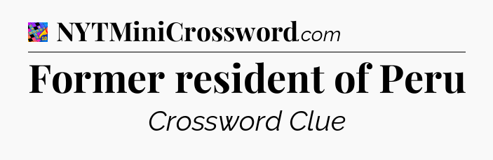 Former resident of Peru Crossword Clue