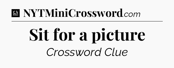Sit for a picture - LA Times Crossword