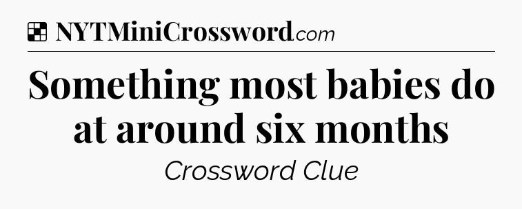 Solution: Something most babies do at around six months - NYT Crossword