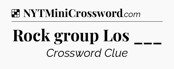 Solution: Rock group Los ___ - NYT Crossword