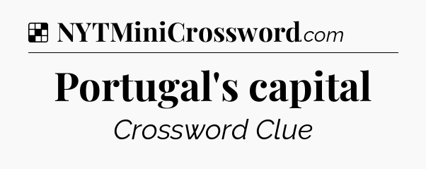 Solution: Portugal's capital - NYT Crossword