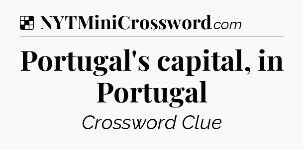 Solution: Portugal's capital, in Portugal - NYT Crossword