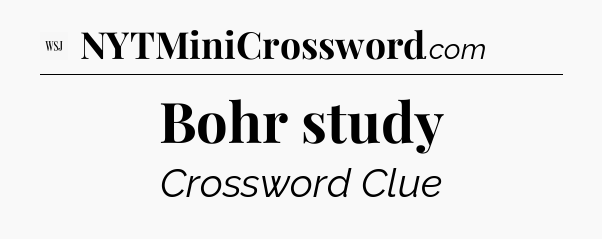 Bohr study - WSJ Crossword