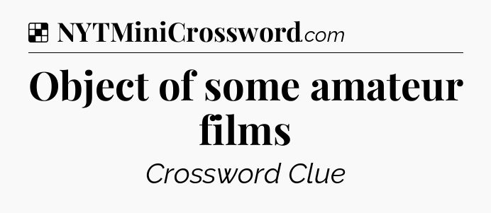 Solution: Object of some amateur films - NYT Crossword