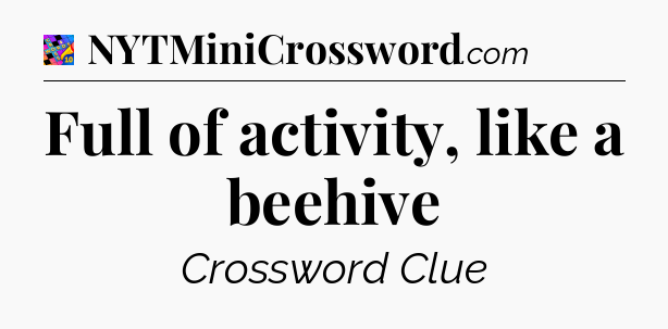 Full of activity, like a beehive Crossword Clue