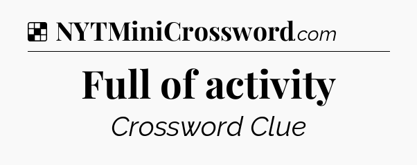 Solution: Full of activity - NYT Crossword