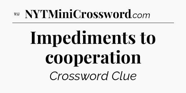 Impediments to cooperation - WSJ Crossword