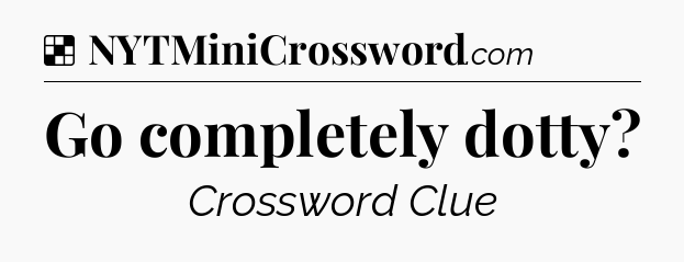 Solution: Go completely dotty - NYT Crossword