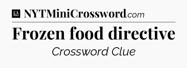 Frozen food directive - LA Times Crossword
