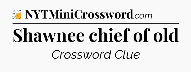 Shawnee chief of old - 7 Little Words