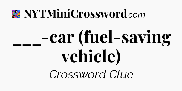 ___-car (fuel-saving vehicle) Crossword Clue