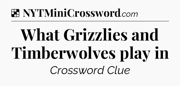 Solution: What Grizzlies and Timberwolves play in - NYT Crossword