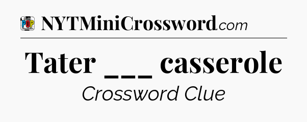 Tater ___ casserole Crossword Clue