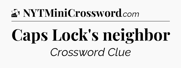 Caps Lock's neighbor - Daily Themed Classic Crossword