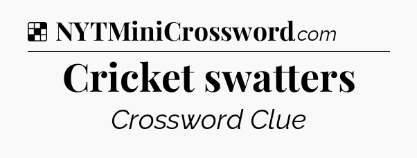 Solution: Cricket swatters - NYT Crossword