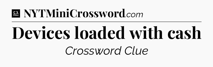 Devices loaded with cash - LA Times Crossword