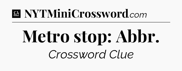 Metro stop: Abbr - LA Times Crossword