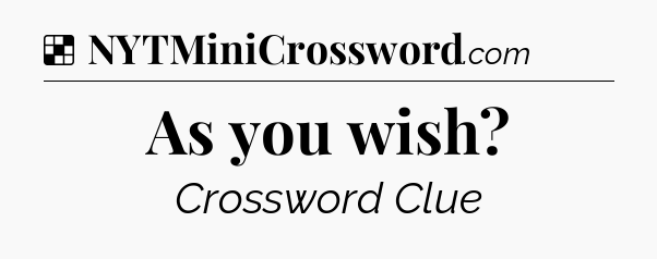 Solution: As you wish - NYT Crossword
