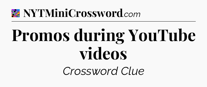 Promos during YouTube videos Crossword Clue