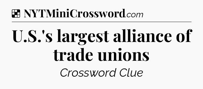 Solution: U.S.'s largest alliance of trade unions - NYT Crossword