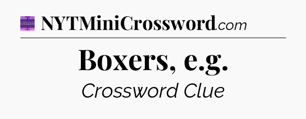 Boxers, e.g - Thomas Joseph Crossword