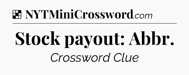 Solution: Stock payout: Abbr - NYT Crossword