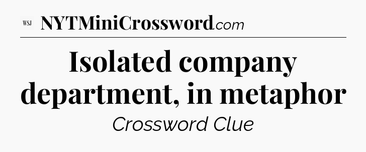 Isolated company department, in metaphor - WSJ Crossword