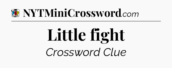 Little fight Crossword Clue