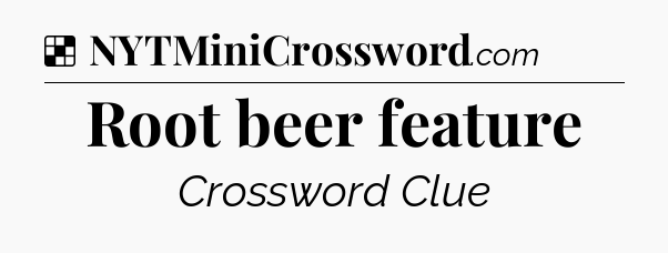 Solution: Root beer feature - NYT Crossword