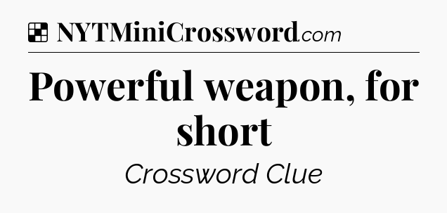 Solution: Powerful weapon, for short - NYT Crossword
