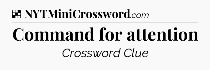 Solution: Command for attention - NYT Crossword