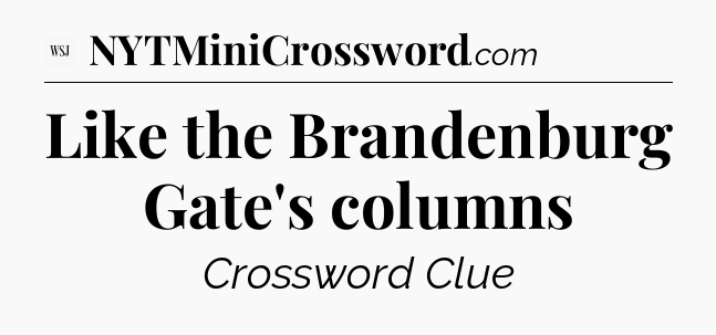 Like the Brandenburg Gate's columns - WSJ Crossword