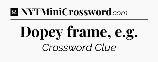 Dopey frame, e.g - LA Times Crossword