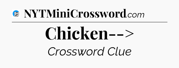 Chicken--> Crossword Clue